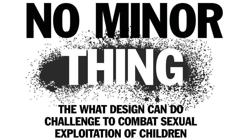 No Minor Thing. The what design can do challenge to combat sexual expoitation of children.